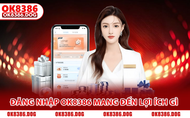 Đăng nhập Ok8386 mang đến lợi ích gì cho người chơi