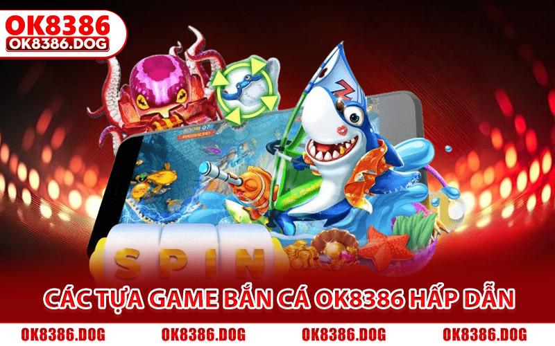 Điểm mặt các tựa game bắn cá Ok8386 hấp dẫn nhất
