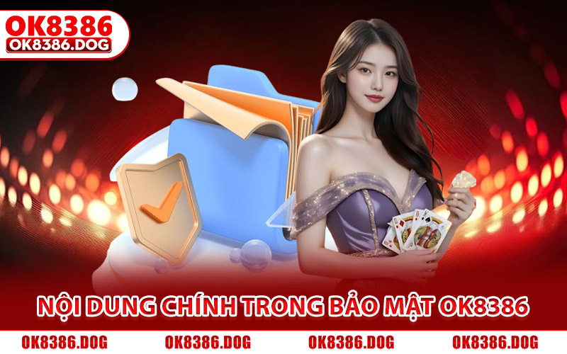 Chính Sách Bảo Mật Ok8386 Cam Kết Giữ An Toàn Tuyệt Đối 2 Những nội dung chính trong chính sách bảo mật OK8386