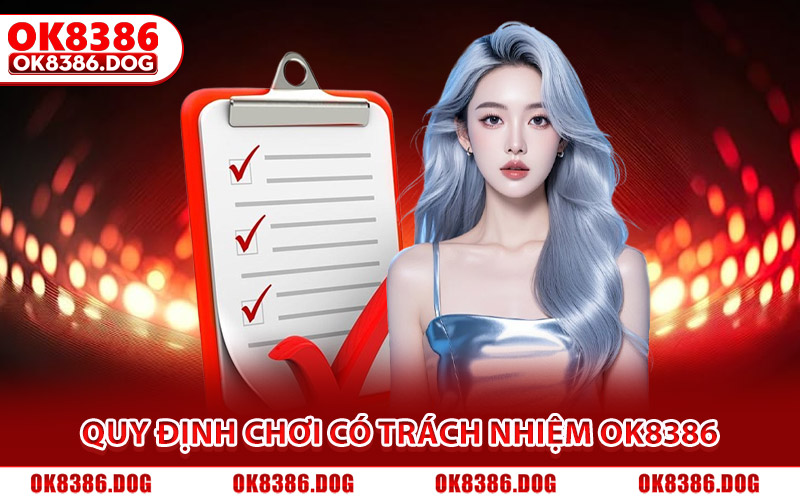 Chơi Có Trách Nhiệm OK8386 Giải Trí Văn Minh, Hiệu Quả 2026 2 Quy định chơi có trách nhiệm do Ok8386 ban hành