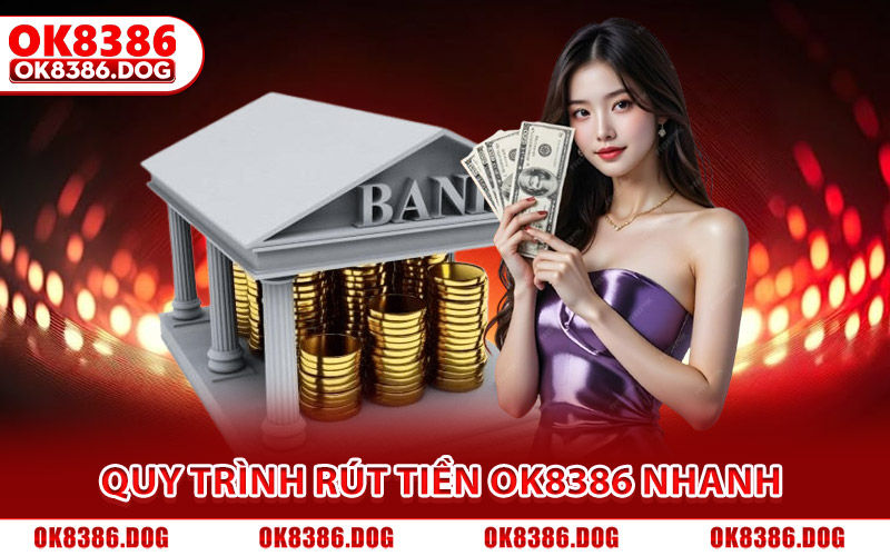 Rút Tiền Ok8386 Siêu Tốc, An Toàn 100% Cho Hội Viên Mới 2 Quy trình rút tiền Ok8386 nhanh, an toàn cho newbie