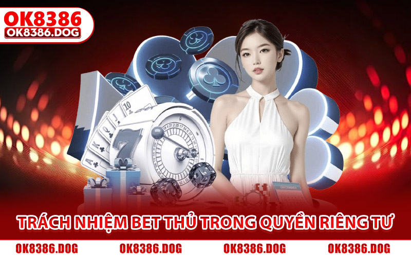 Trách nhiệm của bet thủ trong việc bảo vệ quyền riêng tư