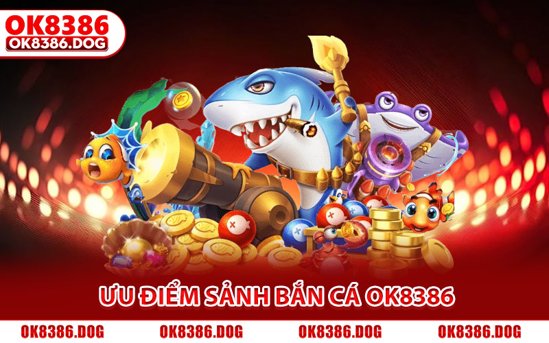 Vì sao sảnh bắn cá Ok8386 được đánh giá cao?